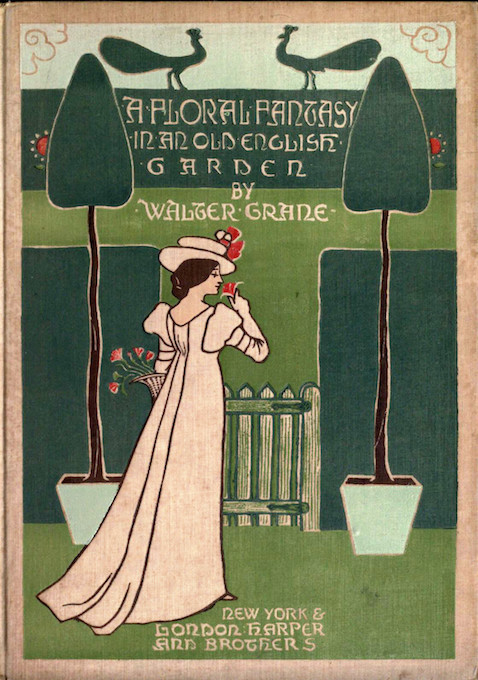 Walter Crane. A Floral Fantasy in an Old English Garden. London- Harper, 1899